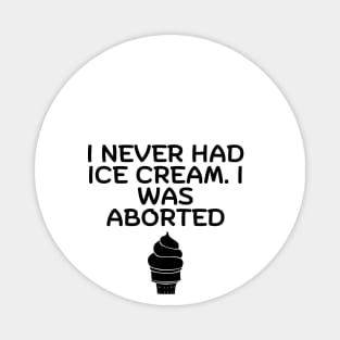 I Never Had Ice Cream I Was Aborted Magnet